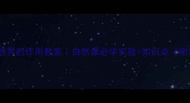 图片 🔬细菌在自然界的作用教案｜自然课必学实验+知识点（附课件下载）1