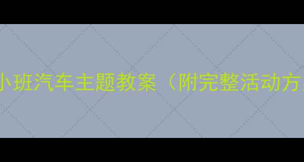 图片 🚗✨幼儿园小班汽车主题教案（附完整活动方案+资源包）