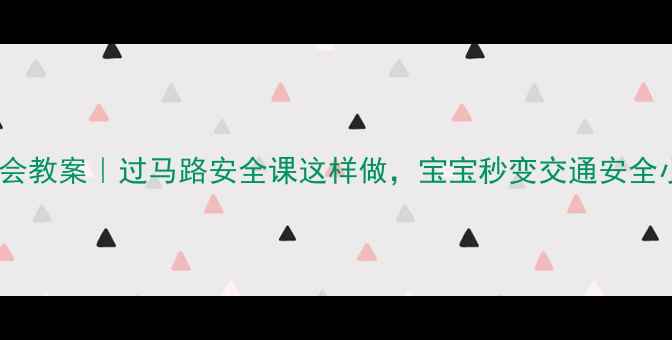 图片 🚦中班社会教案｜过马路安全课这样做，宝宝秒变交通安全小卫士！1